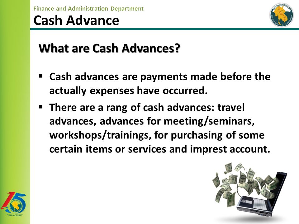  Cash advances are payments made before the actually expenses have occurred.