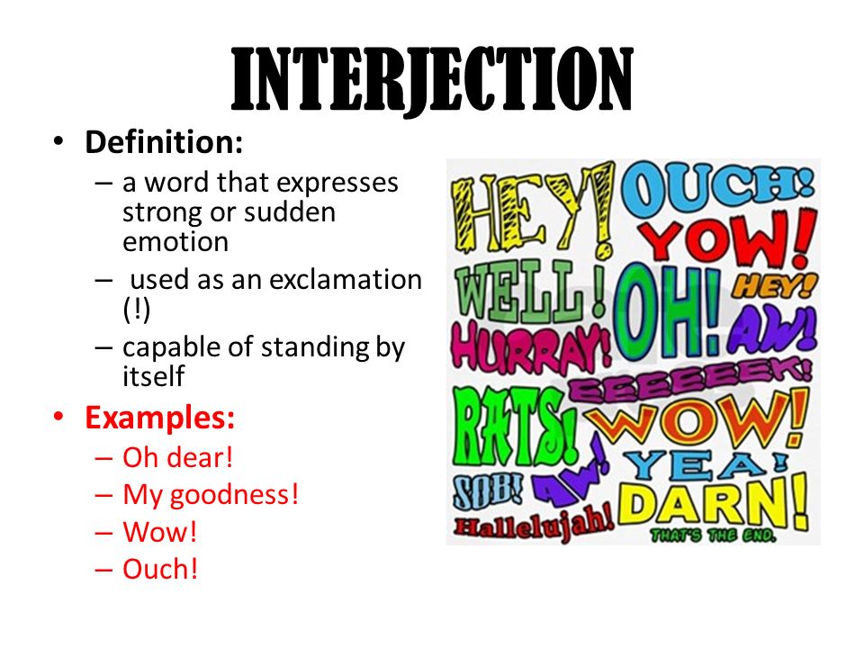 INTERJECTION Definition: – a word that expresses strong or sudden emotion – used as an exclamation (!) – capable of standing by itself Examples: – Oh dear.