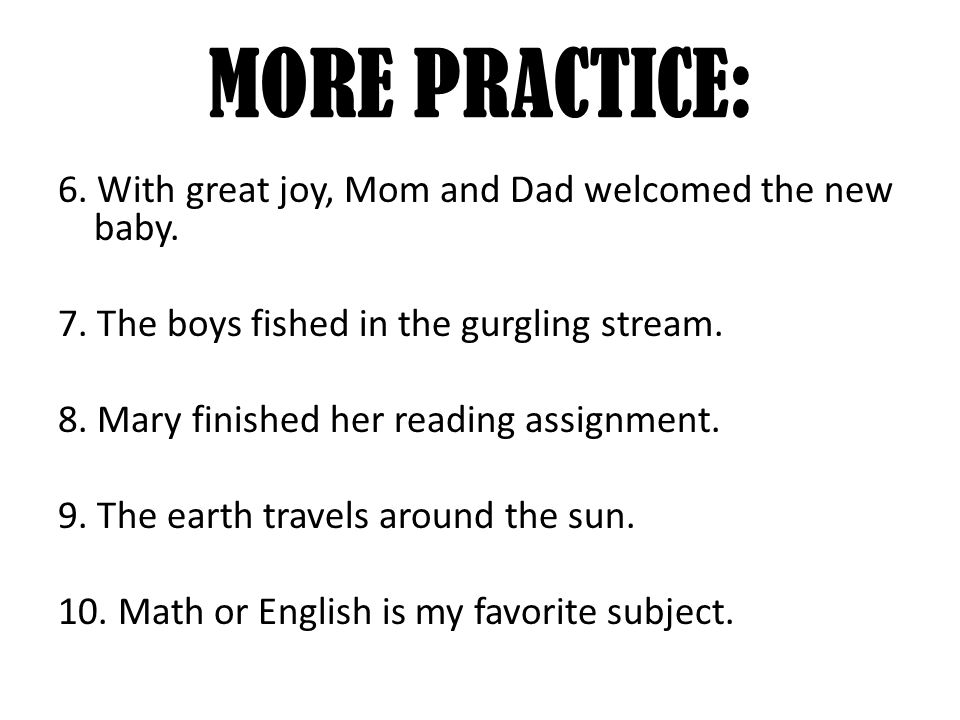 MORE PRACTICE: 6. With great joy, Mom and Dad welcomed the new baby.