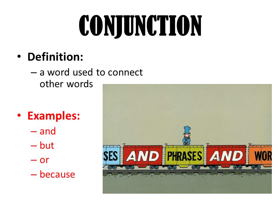 CONJUNCTION Definition: – a word used to connect other words Examples: – and – but – or – because