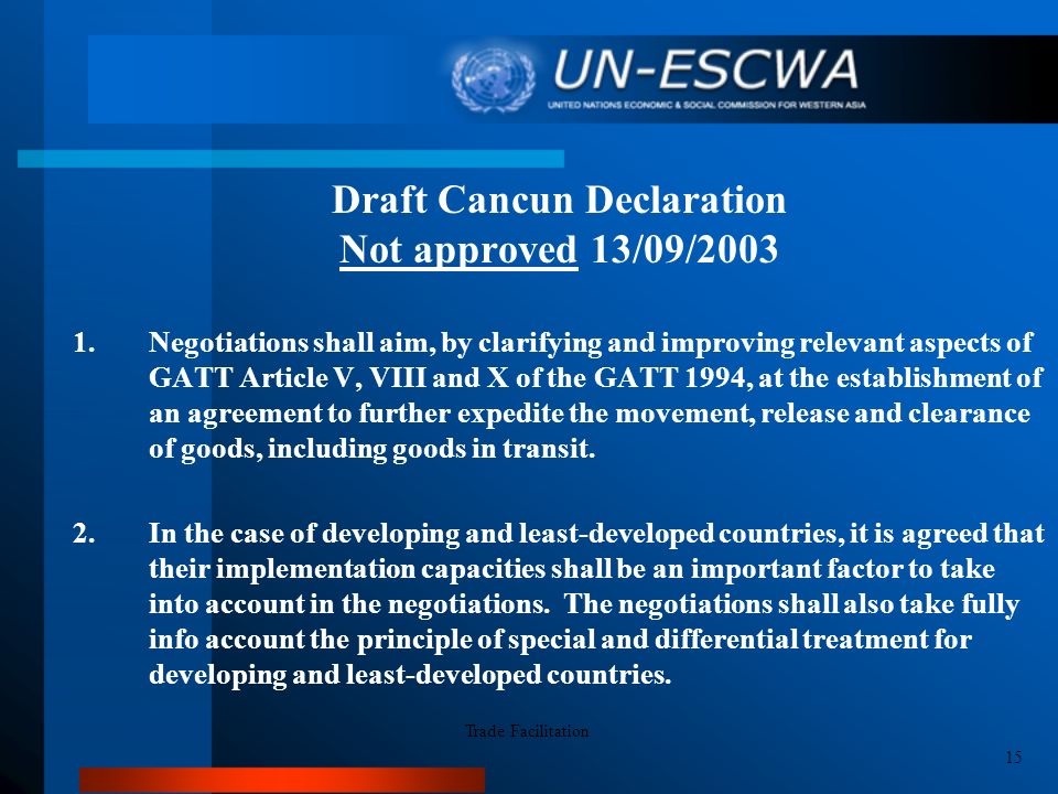 Draft Cancun Declaration Not approved 13/09/ Negotiations shall aim, by clarifying and improving relevant aspects of GATT Article V, VIII and X of the GATT 1994, at the establishment of an agreement to further expedite the movement, release and clearance of goods, including goods in transit.