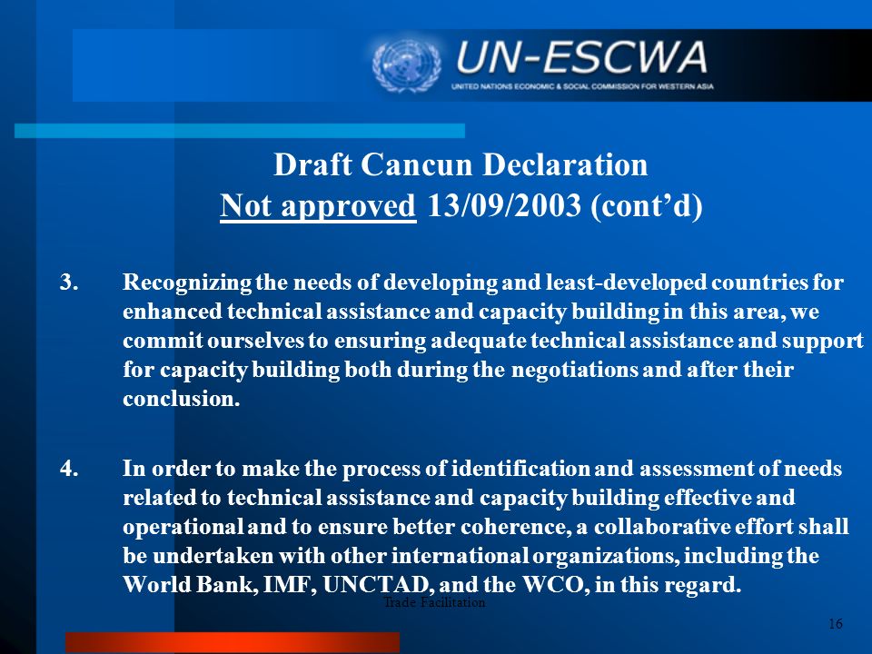 Draft Cancun Declaration Not approved 13/09/2003 (cont’d) 3.Recognizing the needs of developing and least-developed countries for enhanced technical assistance and capacity building in this area, we commit ourselves to ensuring adequate technical assistance and support for capacity building both during the negotiations and after their conclusion.