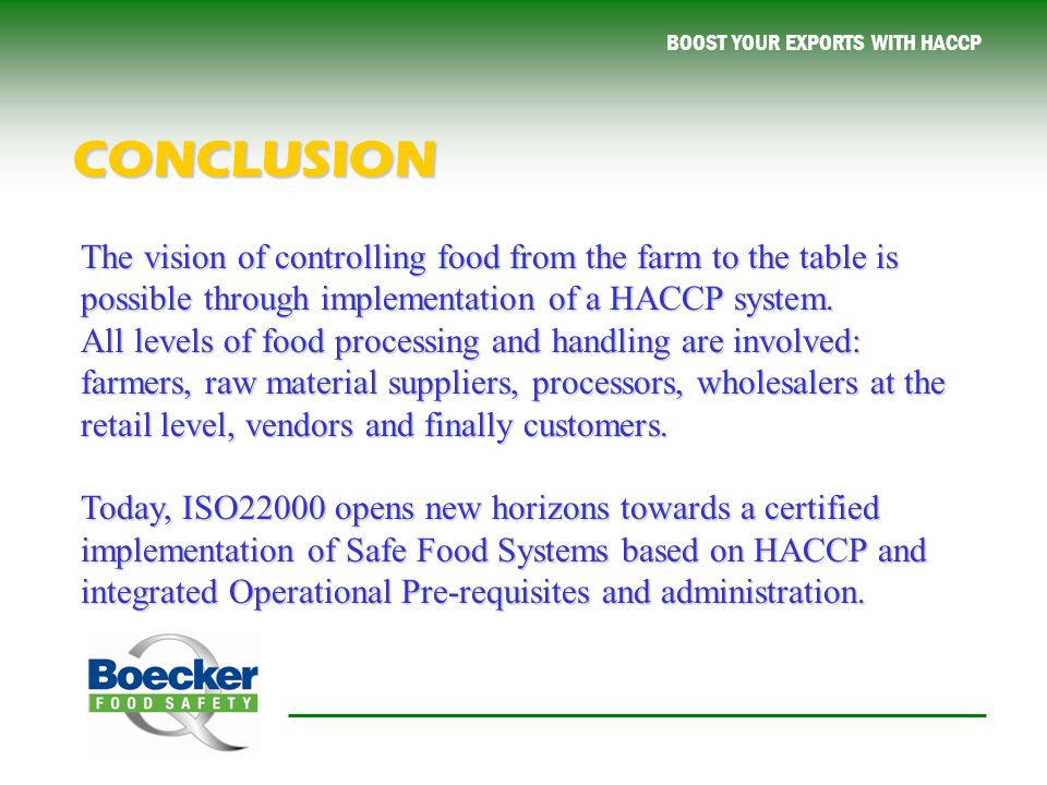 BOOST YOUR EXPORTS WITH HACCP The vision of controlling food from the farm to the table is possible through implementation of a HACCP system.