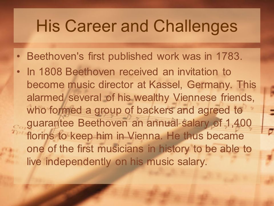 His Career and Challenges Beethoven s first published work was in 1783.