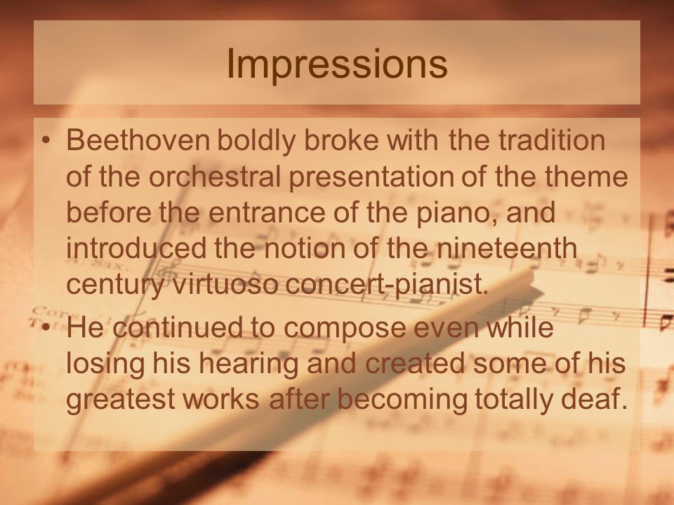 Impressions Beethoven boldly broke with the tradition of the orchestral presentation of the theme before the entrance of the piano, and introduced the notion of the nineteenth century virtuoso concert-pianist.