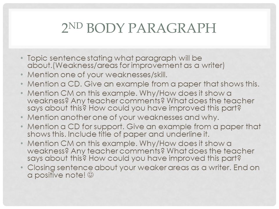 2 ND BODY PARAGRAPH Topic sentence stating what paragraph will be about.(Weakness/areas for improvement as a writer) Mention one of your weaknesses/skill.