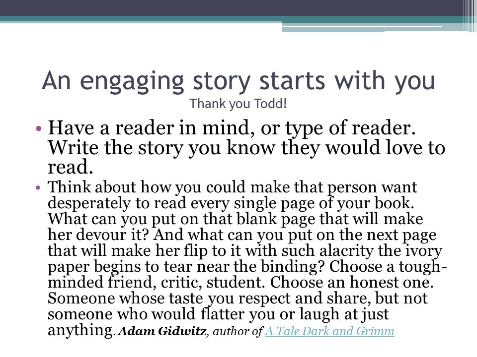 An engaging story starts with you Thank you Todd. Have a reader in mind, or type of reader.