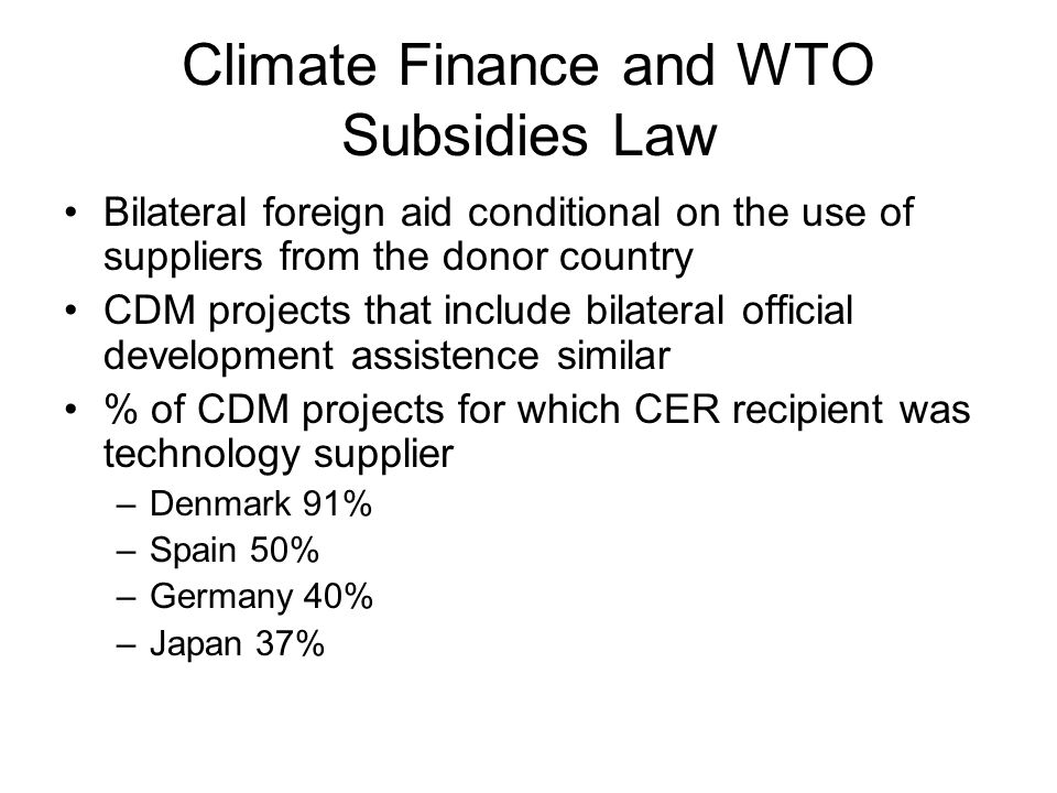 Bilateral foreign aid conditional on the use of suppliers from the donor country CDM projects that include bilateral official development assistence similar % of CDM projects for which CER recipient was technology supplier –Denmark 91% –Spain 50% –Germany 40% –Japan 37%