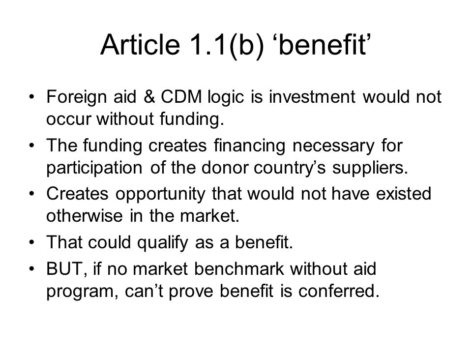Article 1.1(b) ‘benefit’ Foreign aid & CDM logic is investment would not occur without funding.