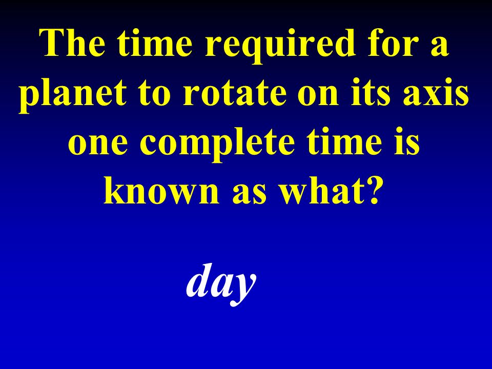 The time required for a planet to rotate on its axis one complete time is known as what day