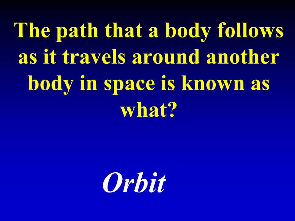 The path that a body follows as it travels around another body in space is known as what Orbit