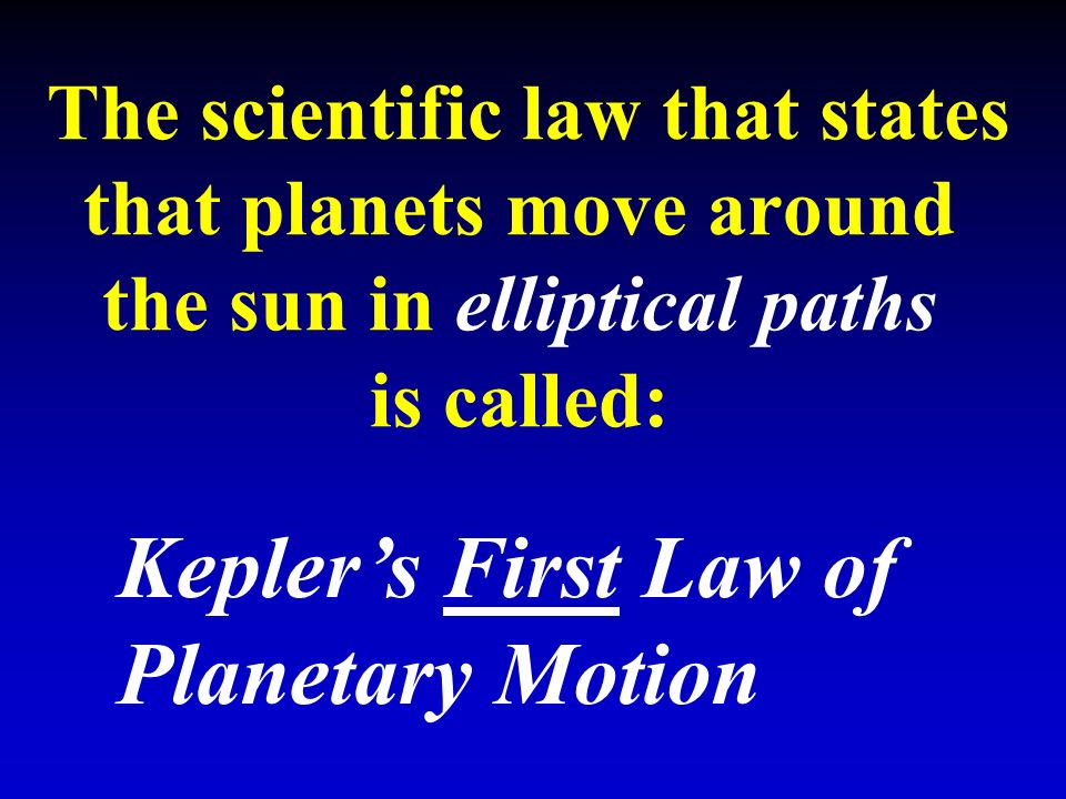 The scientific law that states that planets move around the sun in elliptical paths is called: Kepler’s First Law of Planetary Motion