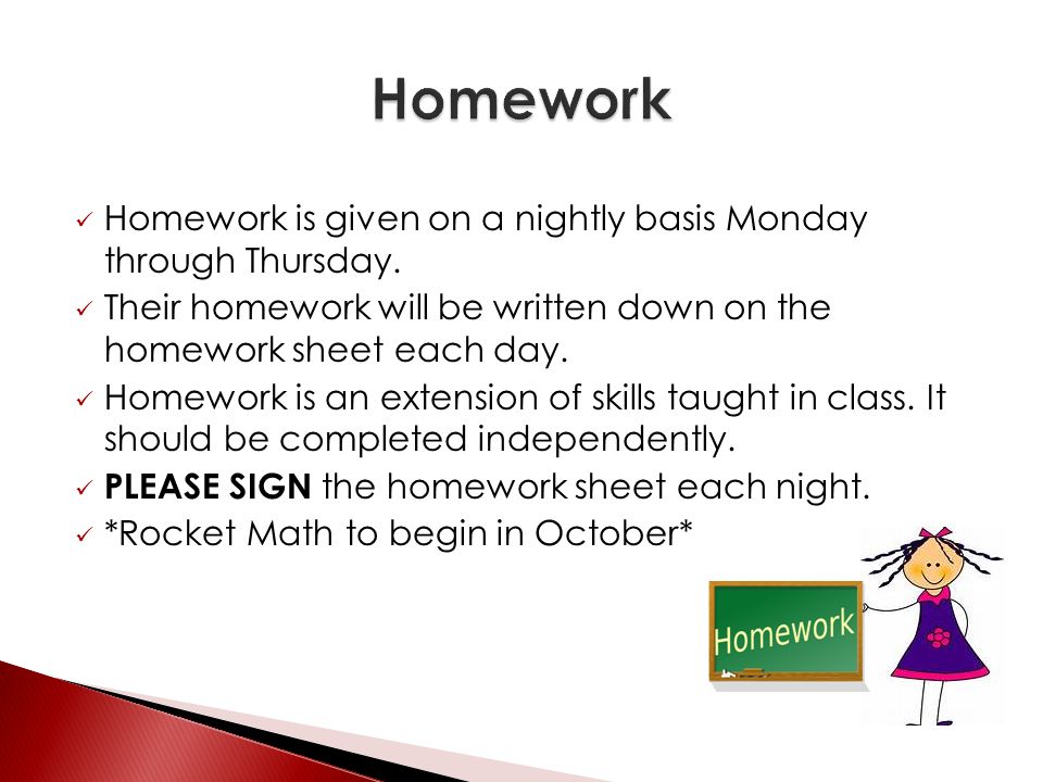 Homework is given on a nightly basis Monday through Thursday.