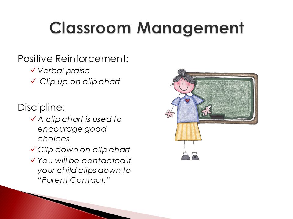 Positive Reinforcement: Verbal praise Clip up on clip chart Discipline: A clip chart is used to encourage good choices.