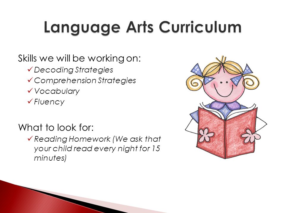 Skills we will be working on: Decoding Strategies Comprehension Strategies Vocabulary Fluency What to look for: Reading Homework (We ask that your child read every night for 15 minutes)
