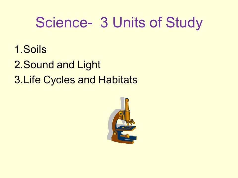 Science- 3 Units of Study 1.Soils 2.Sound and Light 3.Life Cycles and Habitats