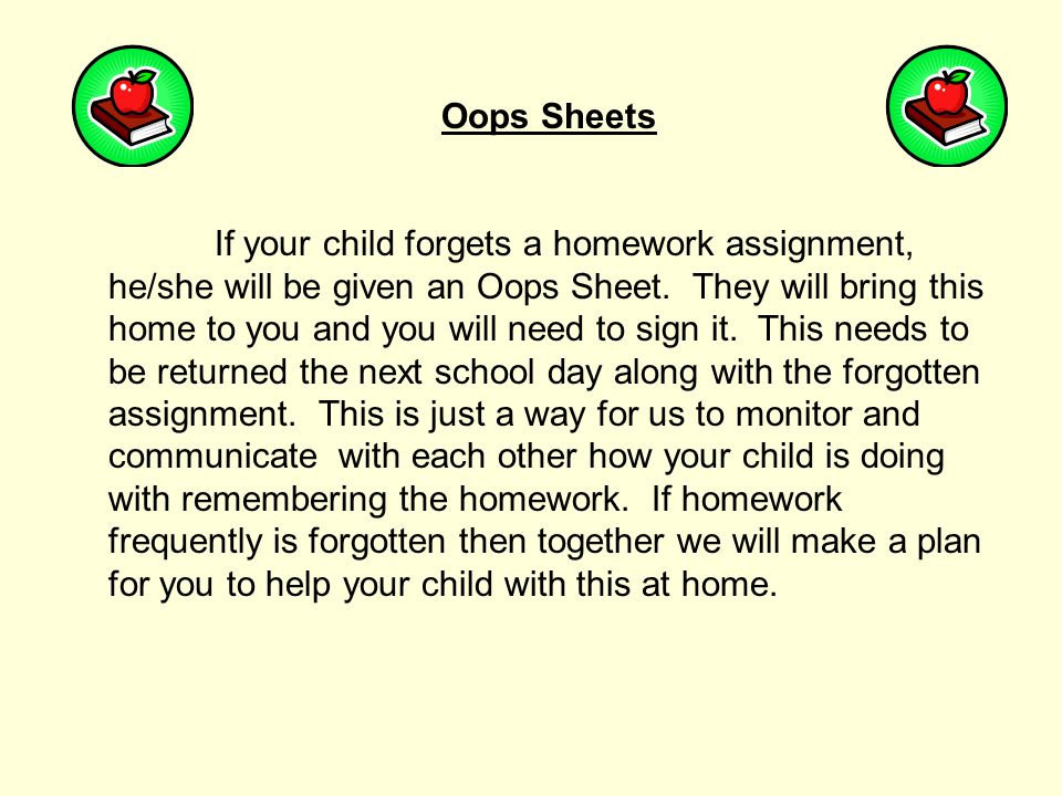 Oops Sheets If your child forgets a homework assignment, he/she will be given an Oops Sheet.