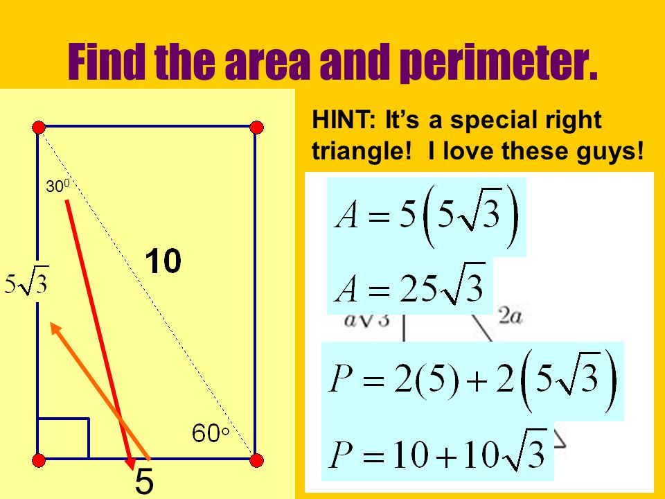 Find the area and perimeter. HINT: It’s a special right triangle! I love these guys!