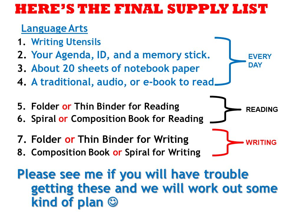 HERE’S THE FINAL SUPPLY LIST Language Arts 1.Writing Utensils 2.Your Agenda, ID, and a memory stick.