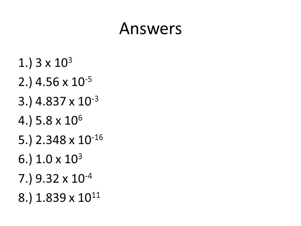 Answers 1.) 3 x ) 4.56 x ) x ) 5.8 x ) x ) 1.0 x ) 9.32 x ) x 10 11