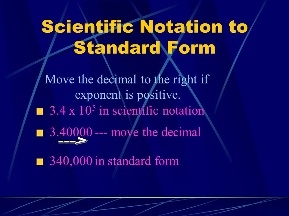 Scientific Notation to Standard Form Move the decimal to the right if exponent is positive.