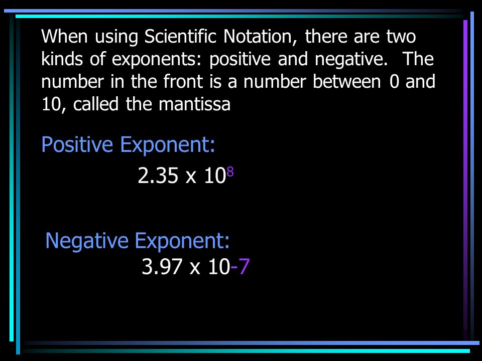 When using Scientific Notation, there are two kinds of exponents: positive and negative.