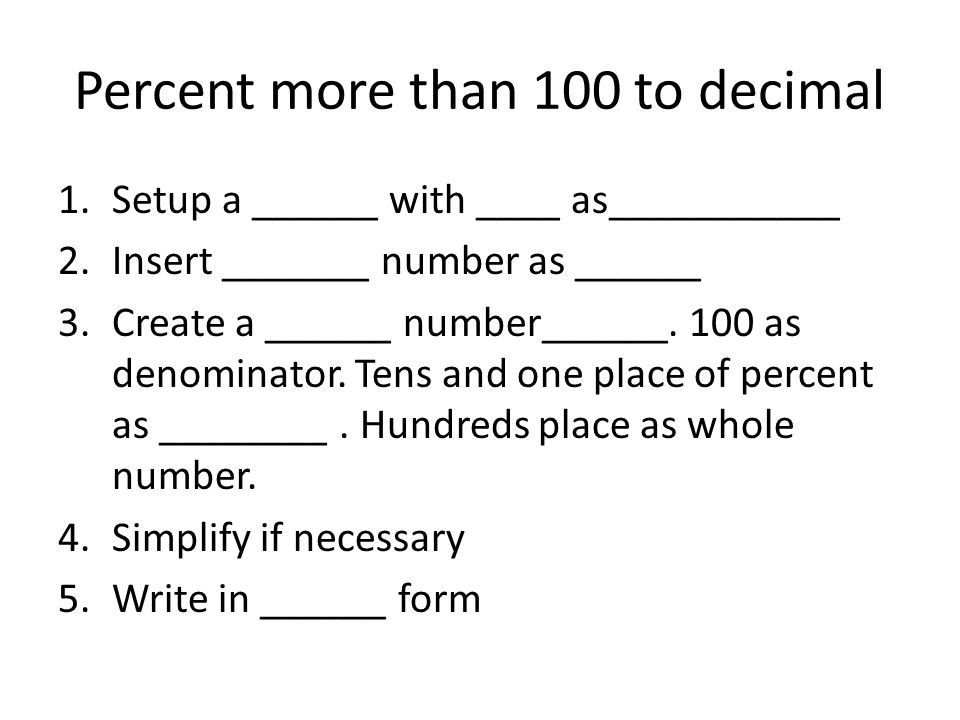 Percent more than 100 to decimal 1.Setup a ______ with ____ as___________ 2.Insert _______ number as ______ 3.Create a ______ number______.