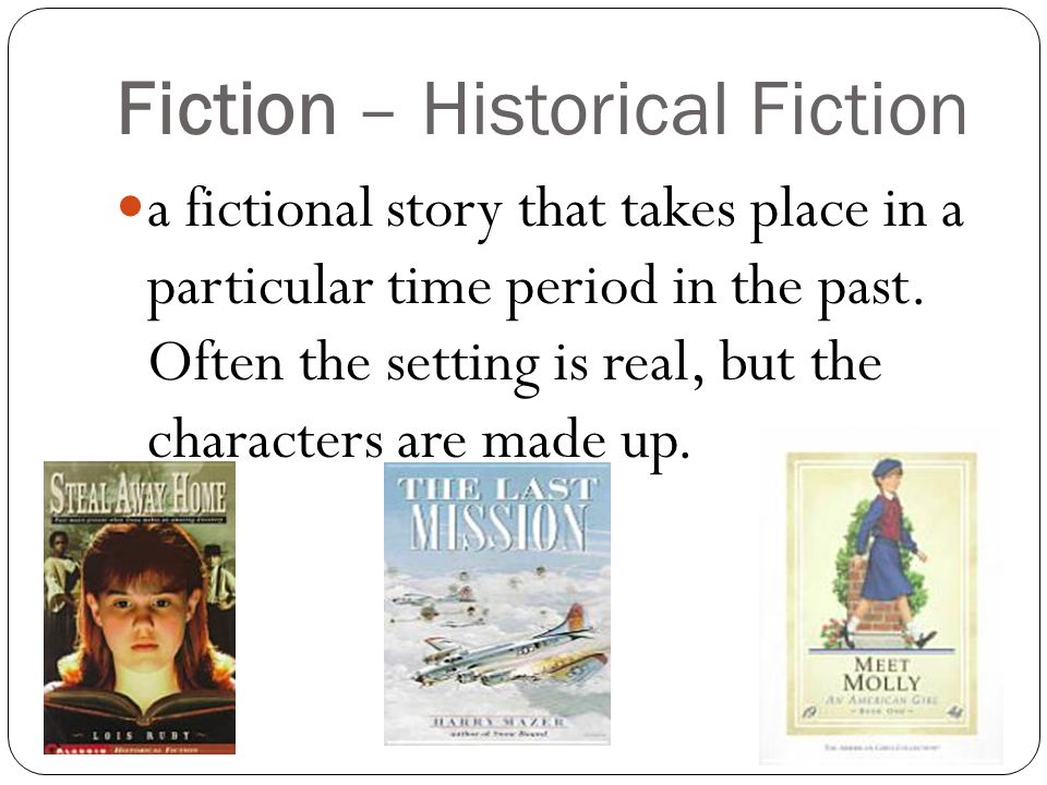 Fiction – Historical Fiction a fictional story that takes place in a particular time period in the past.