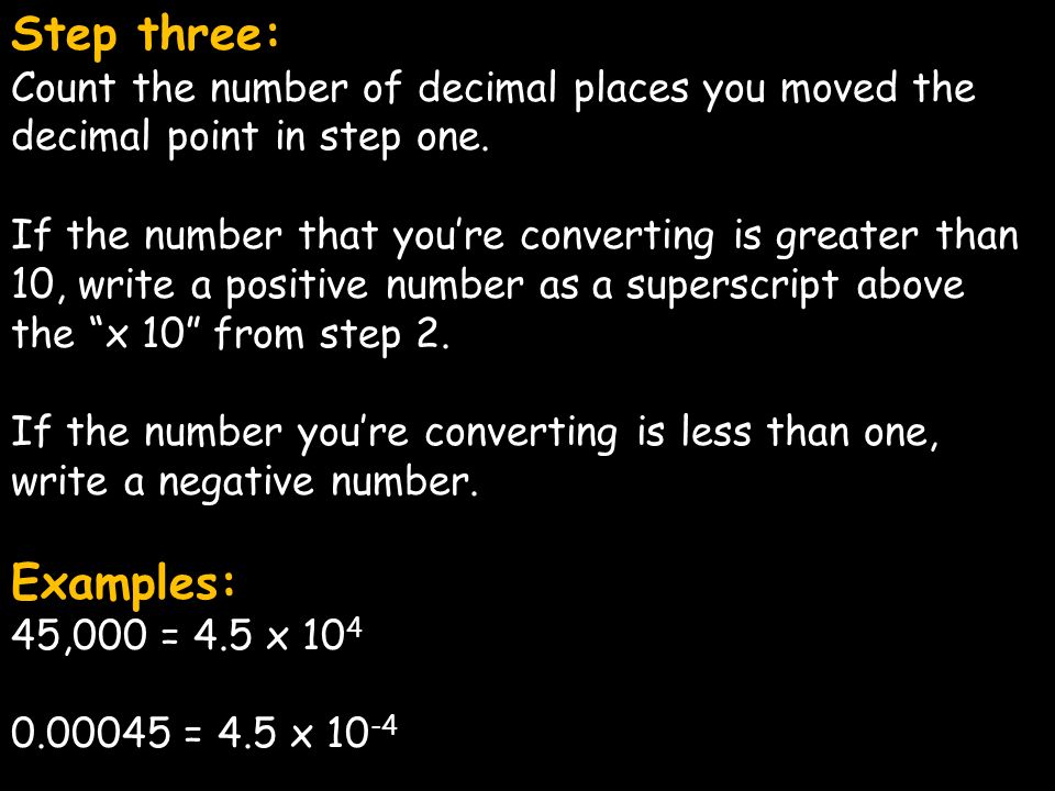 Step three: Count the number of decimal places you moved the decimal point in step one.