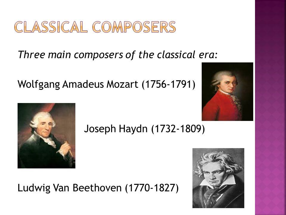 Three main composers of the classical era: Wolfgang Amadeus Mozart ( ) Joseph Haydn ( ) Ludwig Van Beethoven ( )