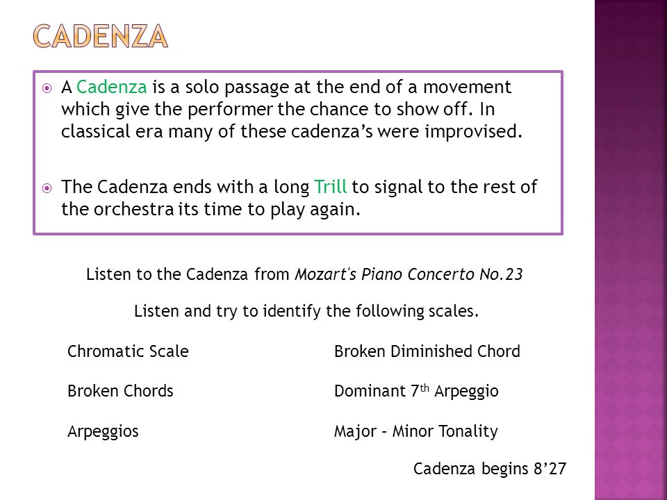  A Cadenza is a solo passage at the end of a movement which give the performer the chance to show off.