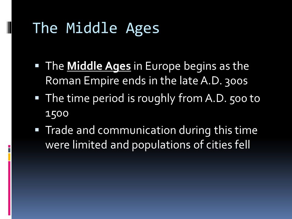 The Middle Ages  The Middle Ages in Europe begins as the Roman Empire ends in the late A.D.