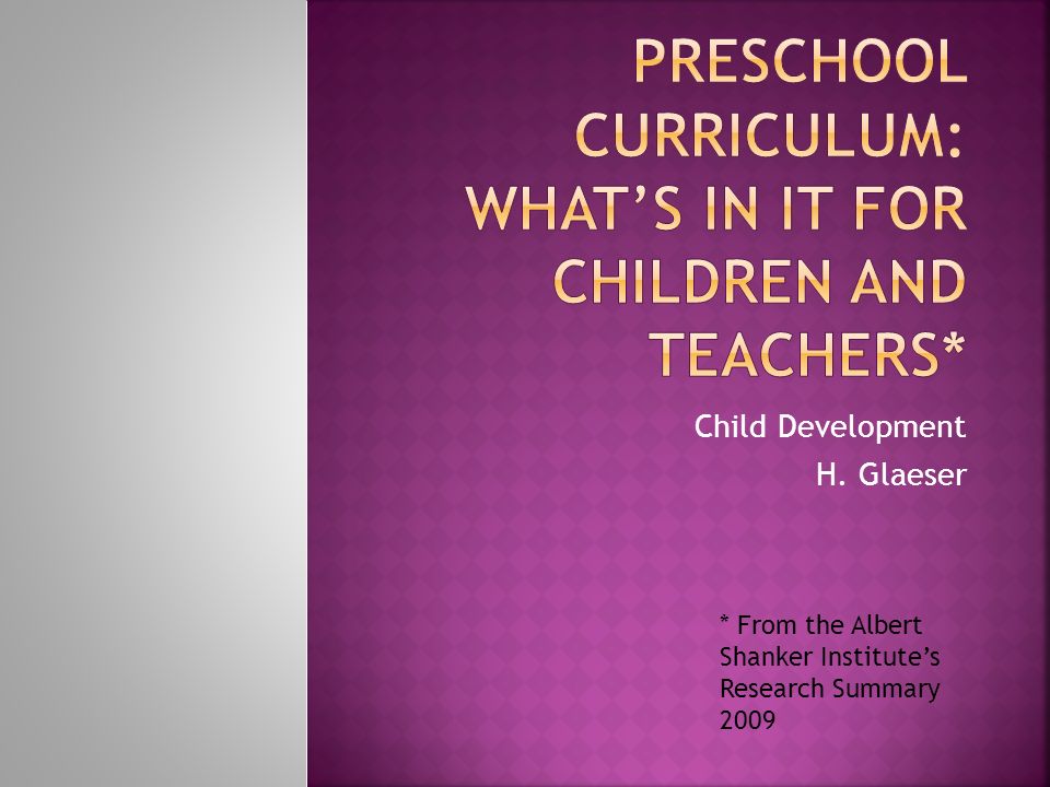 Child Development H. Glaeser * From the Albert Shanker Institute’s Research Summary 2009
