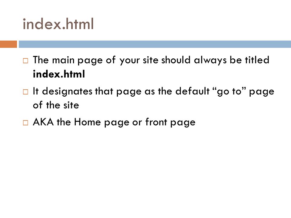 index.html  The main page of your site should always be titled index.html  It designates that page as the default go to page of the site  AKA the Home page or front page
