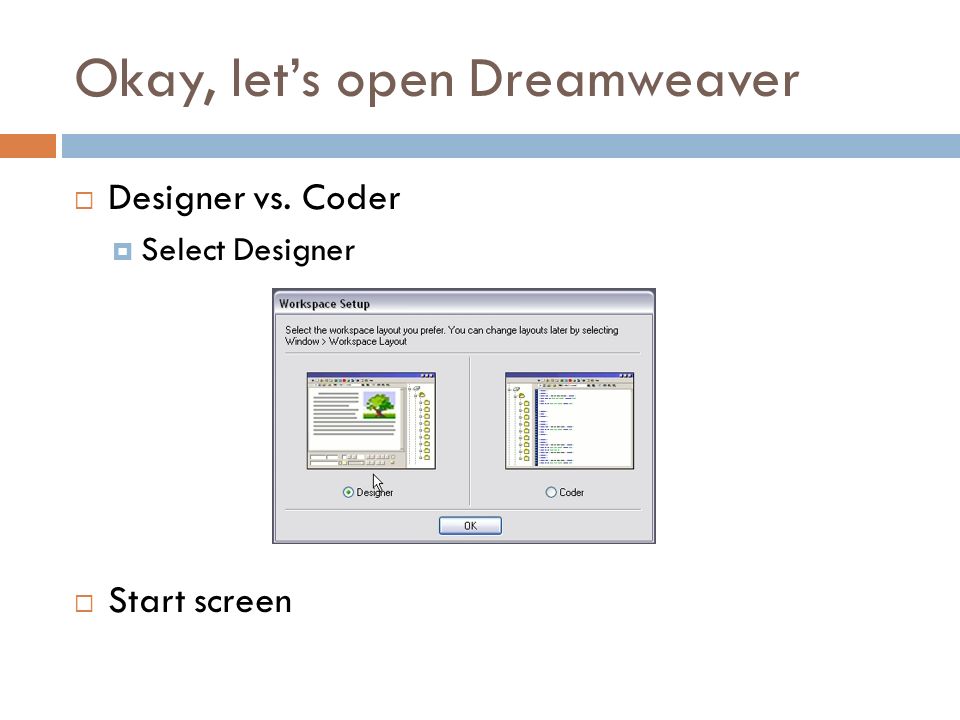 Okay, let’s open Dreamweaver  Designer vs. Coder  Select Designer  Start screen