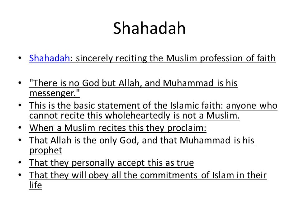 Shahadah Shahadah: sincerely reciting the Muslim profession of faith Shahadah There is no God but Allah, and Muhammad is his messenger. This is the basic statement of the Islamic faith: anyone who cannot recite this wholeheartedly is not a Muslim.