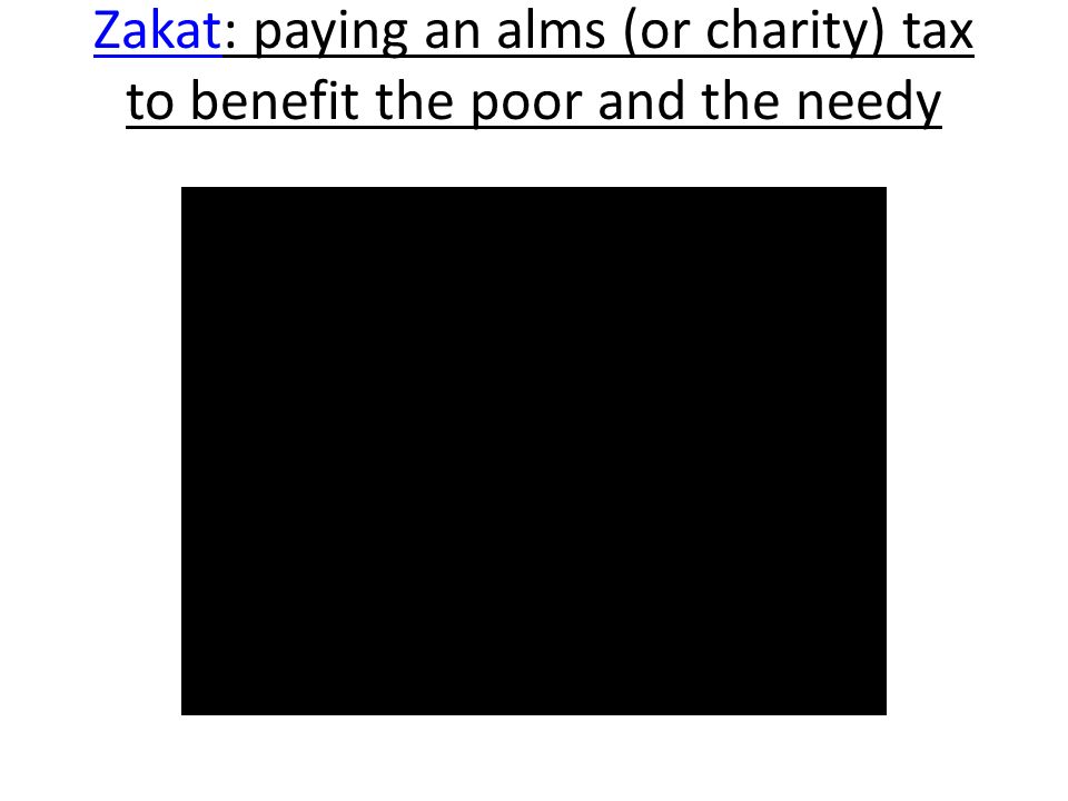 ZakatZakat: paying an alms (or charity) tax to benefit the poor and the needy