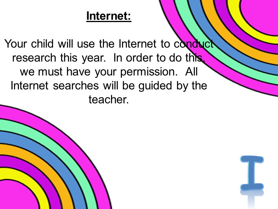 Internet: Your child will use the Internet to conduct research this year.