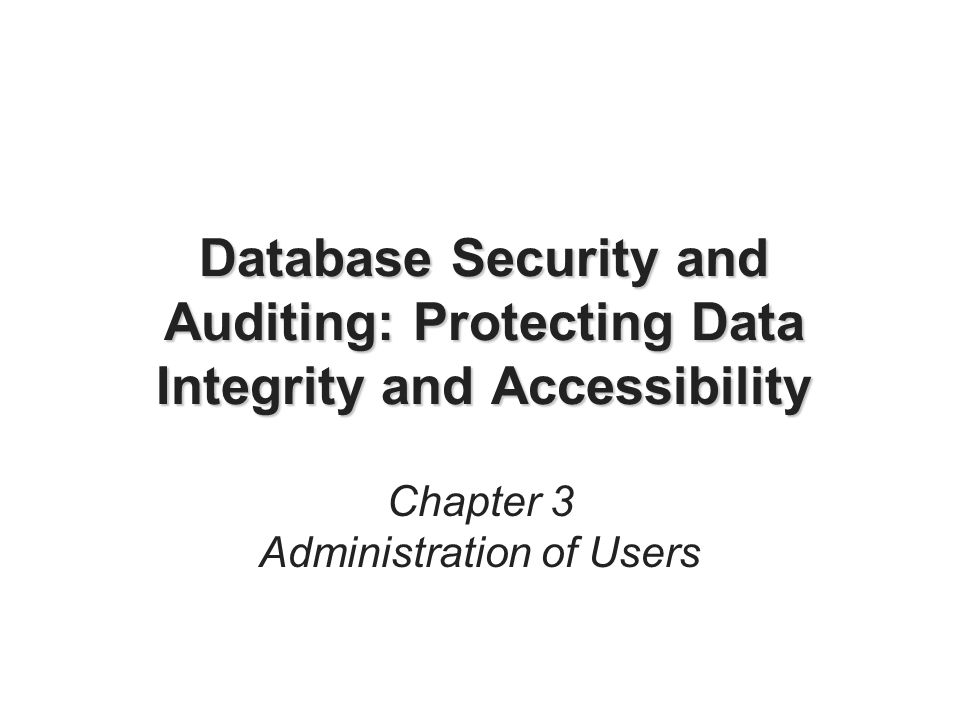 Database Security and Auditing: Protecting Data Integrity and Accessibility Chapter 3 Administration of Users