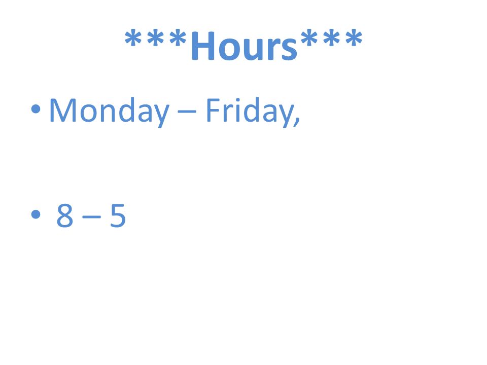 ***Hours*** Monday – Friday, 8 – 5