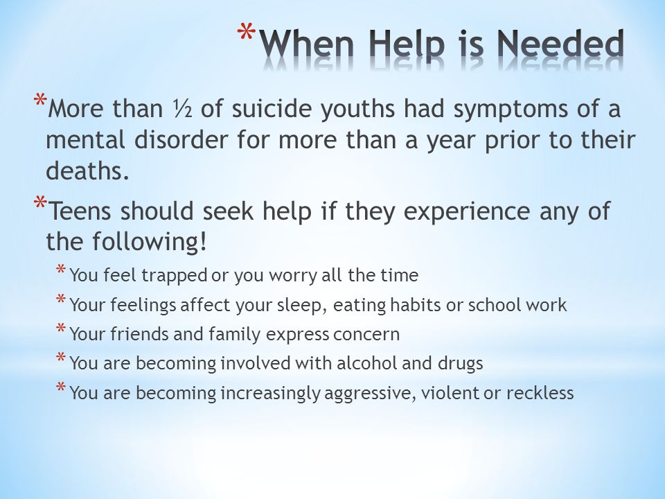 * More than ½ of suicide youths had symptoms of a mental disorder for more than a year prior to their deaths.