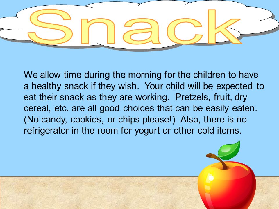 We allow time during the morning for the children to have a healthy snack if they wish.