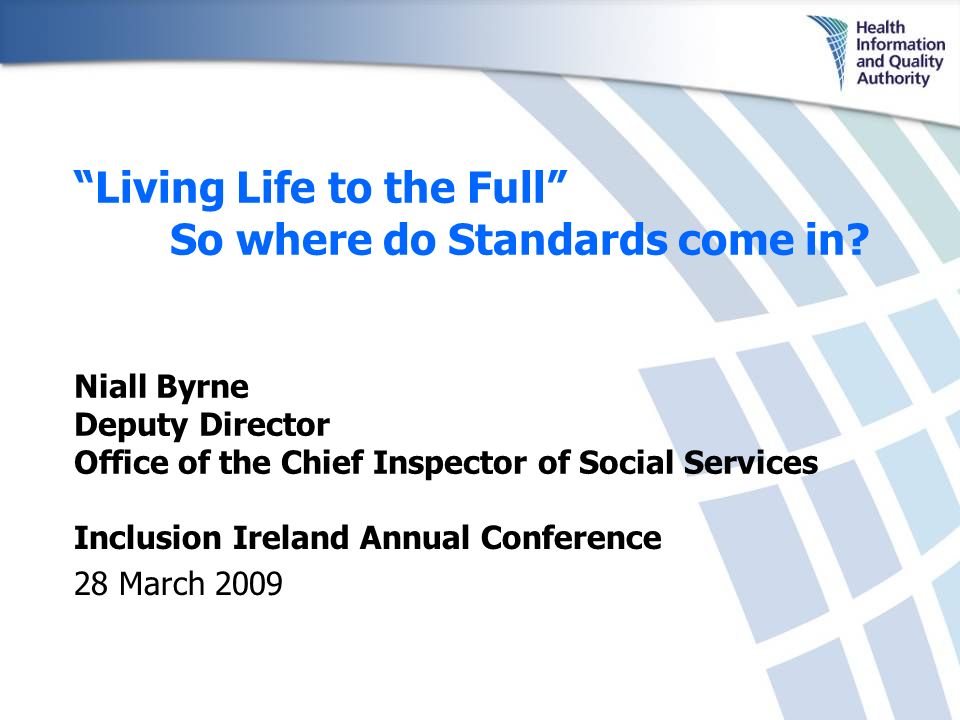 Inclusion Ireland Annual Conference 28 March 2009 Living Life to the Full So where do Standards come in.