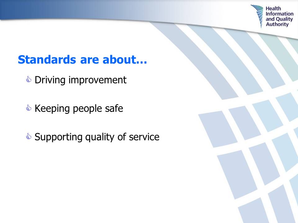 Standards are about…  Driving improvement  Keeping people safe  Supporting quality of service