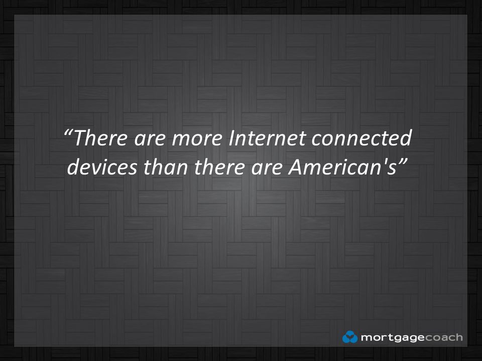 There are more Internet connected devices than there are American s