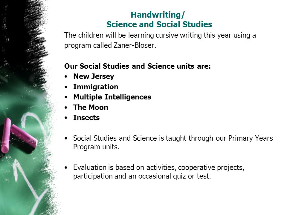 Handwriting/ Science and Social Studies The children will be learning cursive writing this year using a program called Zaner-Bloser.