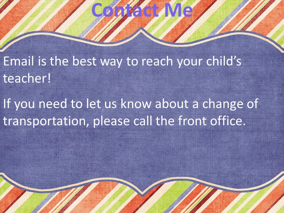 Contact Me  is the best way to reach your child’s teacher.