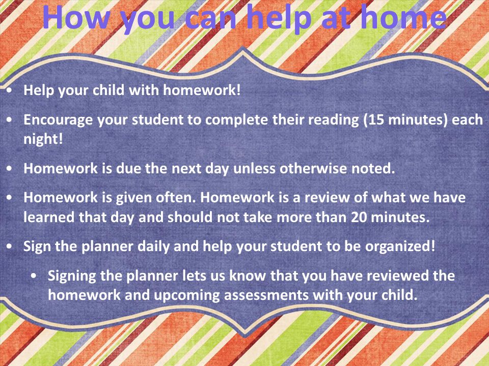 How you can help at home Help your child with homework.