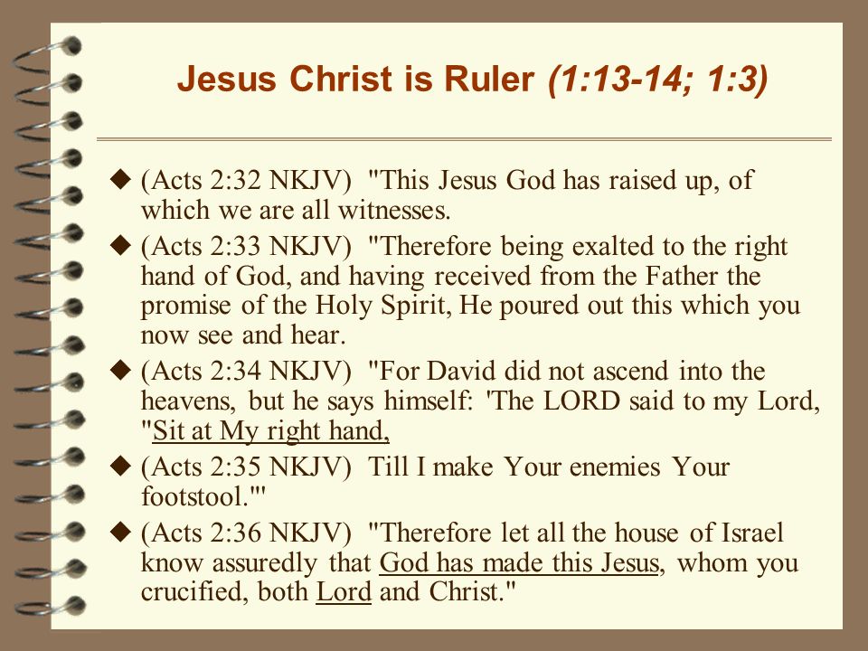 Jesus Christ is Ruler (1:13-14; 1:3) u (Acts 2:32 NKJV) This Jesus God has raised up, of which we are all witnesses.