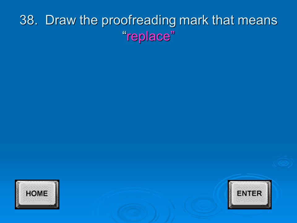 37. Draw the Proofreader Mark that means Move to the right